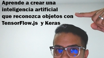 ingcarlosreina señalando un texto que dice: Aprende a crear una inteligencia artificial que reconozca objetos con TensorFlow.js y Keras.